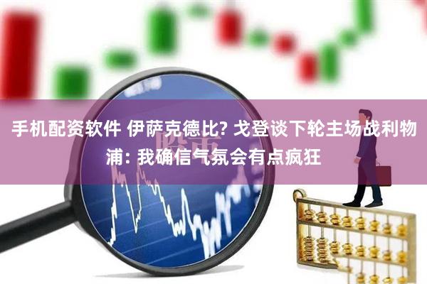 手机配资软件 伊萨克德比? 戈登谈下轮主场战利物浦: 我确信气氛会有点疯狂