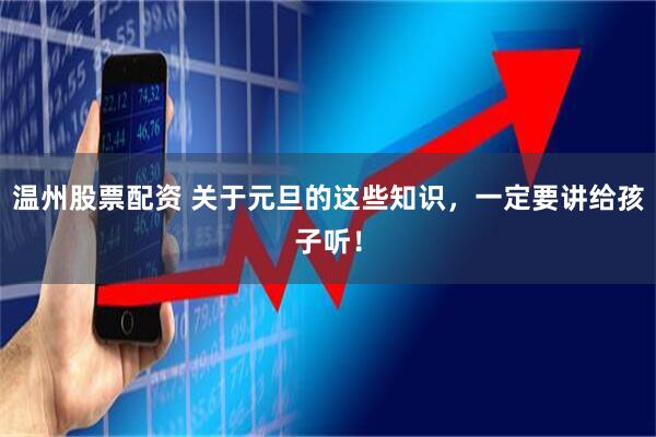 温州股票配资 关于元旦的这些知识，一定要讲给孩子听！